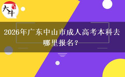 2026年廣東中山市成人高考本科去哪里報(bào)名？