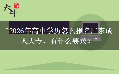 2026年高中學(xué)歷怎么報(bào)名廣東成人大專，有什么要求？