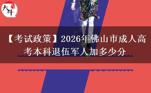 【考試政策】2026年佛山市成人高考本科退伍軍人加多少分