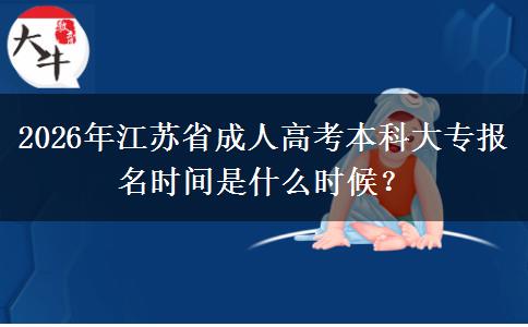 2026年江蘇省成人高考本科大專(zhuān)報(bào)名時(shí)間是什么時(shí)候？