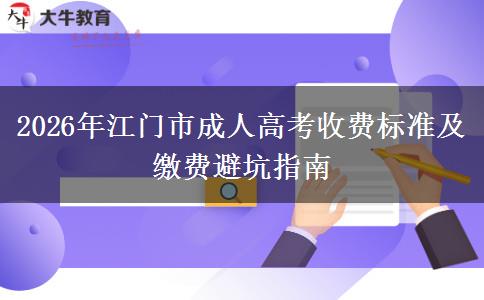 2026年江門市成人高考收費標(biāo)準(zhǔn)及繳費避坑指南 2026年江門市成人高考收費標(biāo)準(zhǔn)及繳費避坑指南