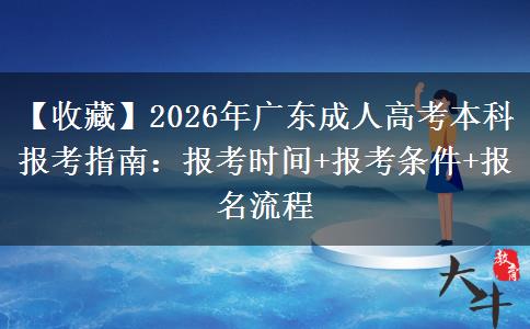 【收藏】2026年廣東成人高考本科報(bào)考指南：報(bào)考時(shí)間+報(bào)考條件+報(bào)名流程