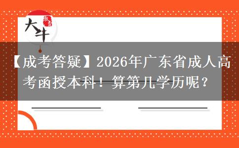 【成考答疑】2026年廣東省成人高考函授本科！算第幾學(xué)歷呢？