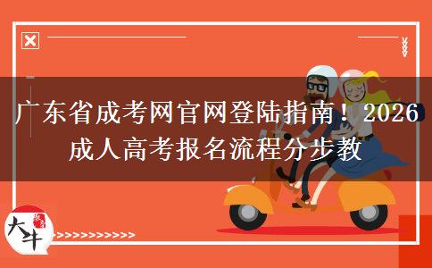 廣東省成考網(wǎng)官網(wǎng)登陸指南！2026成人高考報(bào)名流程分步教