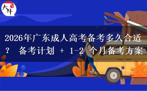 2026年廣東成人高考備考多久合適？ 備考計劃 + 1-2 個月備考方案