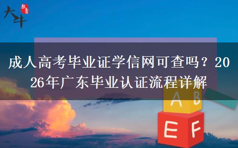 成人高考畢業(yè)證學(xué)信網(wǎng)可查嗎？2026年廣東畢業(yè)認(rèn)證流程詳解