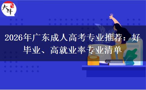 2026年廣東成人高考專業(yè)推薦：好畢業(yè)、高就業(yè)率專業(yè)清單