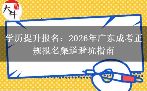 學(xué)歷提升報(bào)名：2026年廣東成考正規(guī)報(bào)名渠道避坑指南