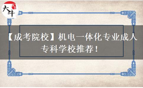 【成考院?！繖C電一體化專業(yè)成人專科學(xué)校推薦！
