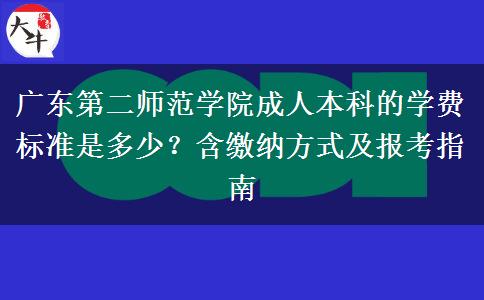 廣東第二師范學院成人本科的學費標準是多少？含繳納方式及報考指南
