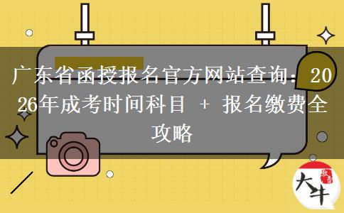 廣東省函授報名官方網(wǎng)站查詢:2026年成考時間科目 + 報名繳費(fèi)全攻略 廣東省函授報名官方網(wǎng)站查詢:2026年成考時間科目 + 報名繳費(fèi)全攻略