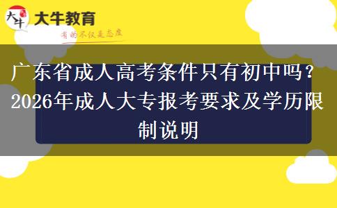 廣東省成人高考條件只有初中嗎？2026年成人大專報(bào)考要求及學(xué)歷限制說明