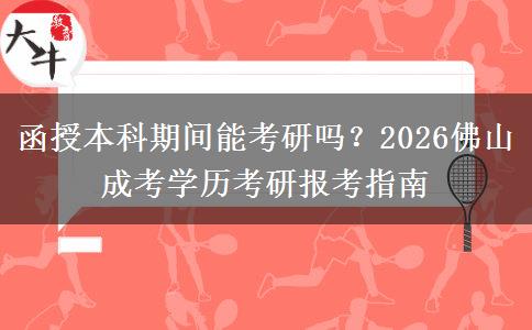 函授本科期間能考研嗎？2026佛山成考學(xué)歷考研報考指南