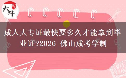 成人大專證最快要多久才能拿到畢業(yè)證?2026 佛山成考學(xué)制