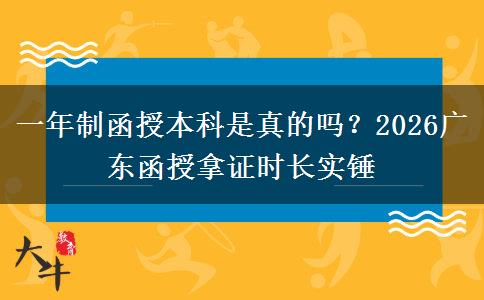 一年制函授本科是真的嗎？2026廣東函授拿證時(shí)長實(shí)錘