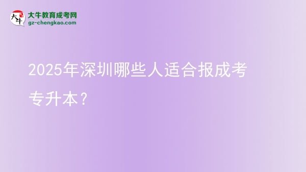 2025年深圳哪些人適合報成考專升本？圖片