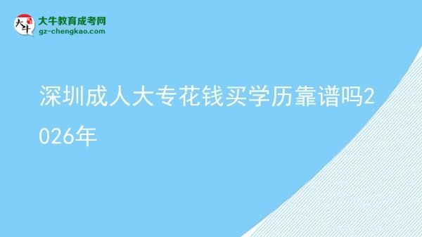 深圳成人大專花錢買學歷靠譜嗎2026年圖片