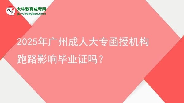 2025年廣州成人大專函授機構(gòu)跑路影響畢業(yè)證嗎？圖片