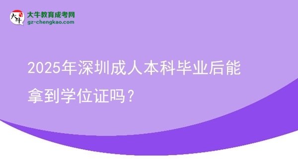 2025年深圳成人本科畢業(yè)后能拿到學(xué)位證嗎？圖片