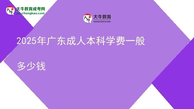 2025年廣東成人本科學費一般多少錢圖片