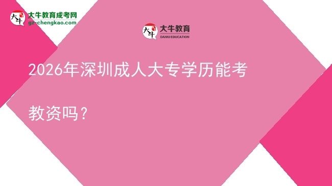 2026年深圳成人大專學(xué)歷能考教資嗎？圖片