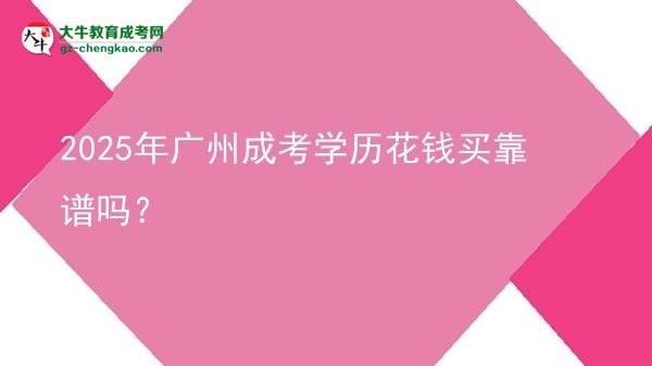 2025年廣州成考學(xué)歷花錢買靠譜嗎？圖片
