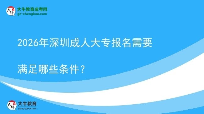 2026年深圳成人大專報名需要滿足哪些條件？圖片