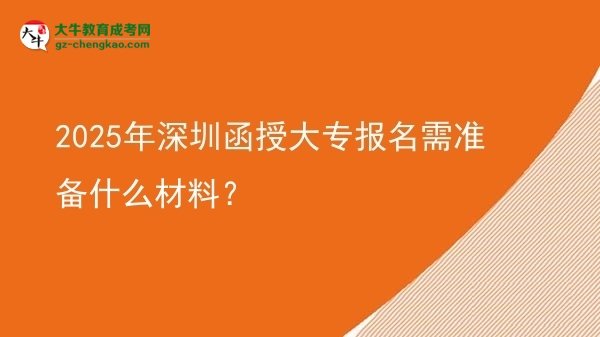 2025年深圳函授大專報名需準(zhǔn)備什么材料？圖片