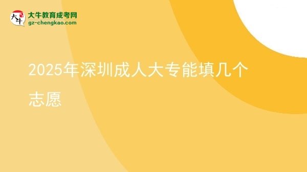 2025年深圳成人大專能填幾個志愿圖片