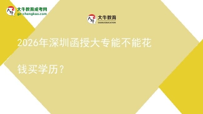 2026年深圳函授大專能不能花錢買學(xué)歷？圖片