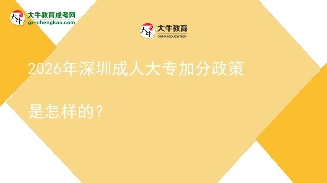 2026年深圳成人大專加分政策是怎樣的?圖片