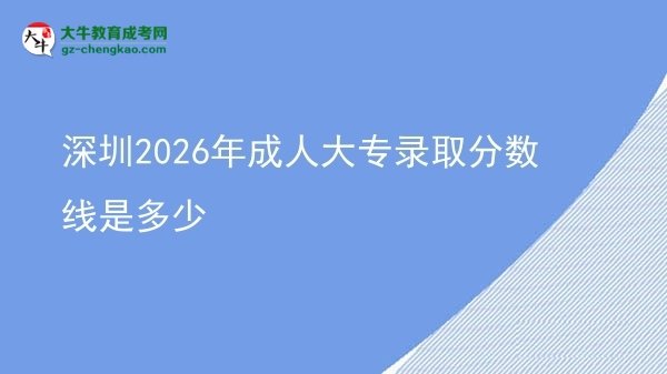 深圳2026年成人大專錄取分?jǐn)?shù)線是多少圖片