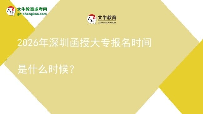 2026年深圳函授大專報名時間是什么時候？圖片