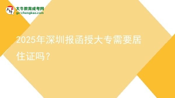 2025年深圳報(bào)函授大專需要居住證嗎？圖片