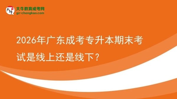 2026年廣東成考專升本期末考試是線上還是線下？圖片