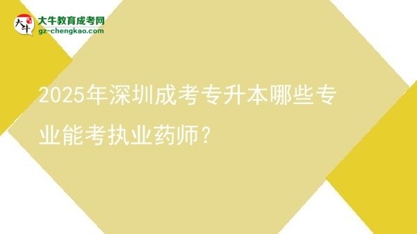 2025年深圳成考專升本哪些專業(yè)能考執(zhí)業(yè)藥師？圖片