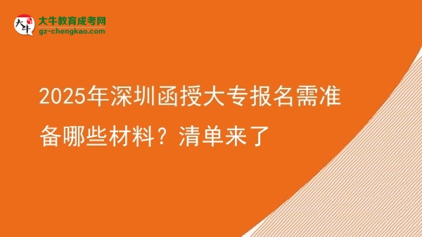 2025年深圳函授大專報(bào)名需準(zhǔn)備哪些材料？清單來(lái)了圖片