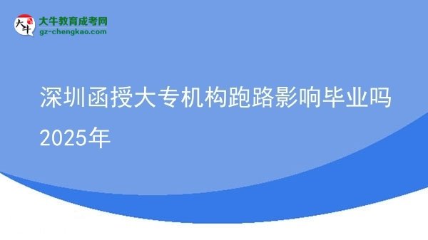 深圳函授大專機構(gòu)跑路影響畢業(yè)嗎2025年圖片
