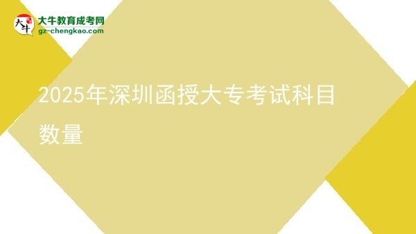 2025年深圳函授大專考試科目數(shù)量圖片