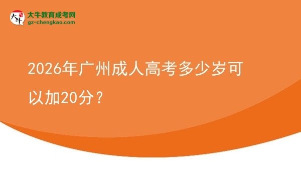 2026年廣州成人高考多少歲可以加20分？圖片
