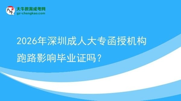 2026年深圳成人大專函授機(jī)構(gòu)跑路影響畢業(yè)證嗎？圖片