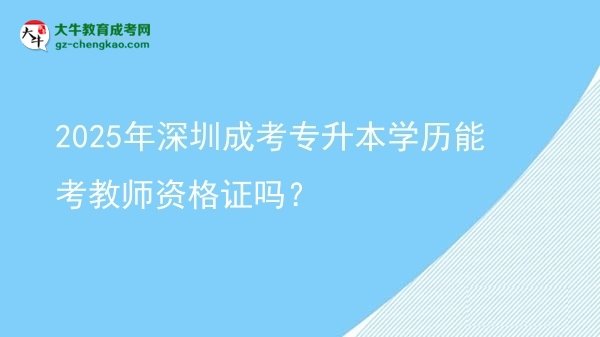 2025年深圳成考專升本學(xué)歷能考教師資格證嗎？圖片