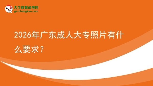 2026年廣東成人大專照片有什么要求？圖片