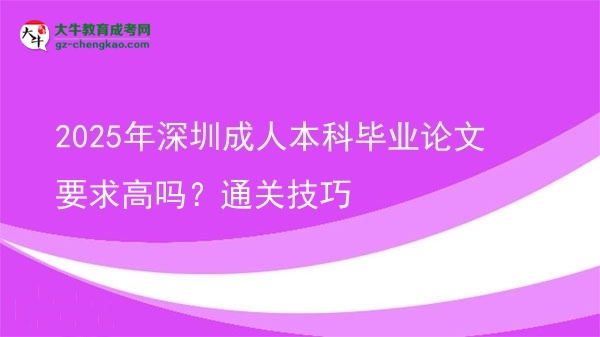 2025年深圳成人本科畢業(yè)論文要求高嗎？通關(guān)技巧圖片