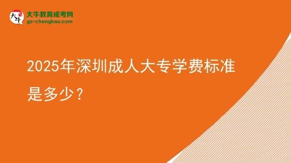 2025年深圳成人大專學(xué)費標(biāo)準(zhǔn)是多少？圖片