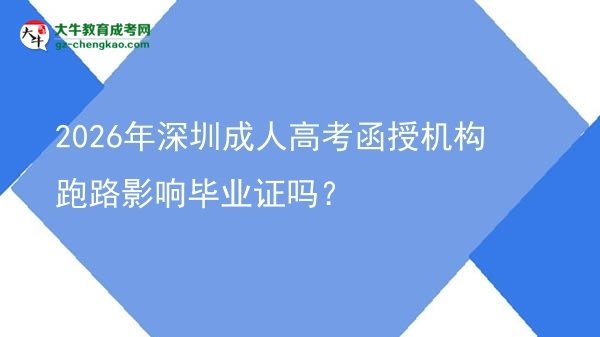 2026年深圳成人高考函授機構(gòu)跑路影響畢業(yè)證嗎？圖片