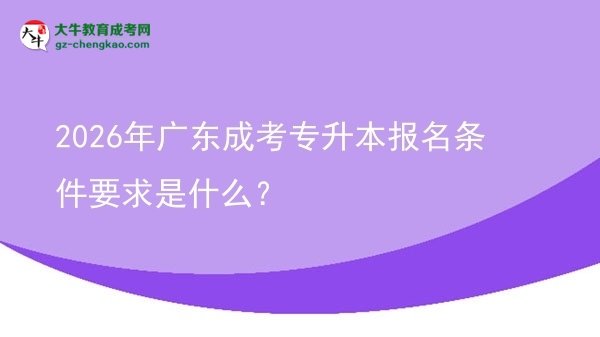 2026年廣東成考專升本報名條件要求是什么？圖片