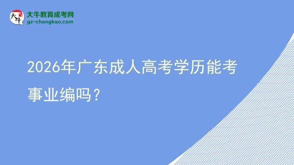 2026年廣東成人高考學(xué)歷能考事業(yè)編嗎？圖片