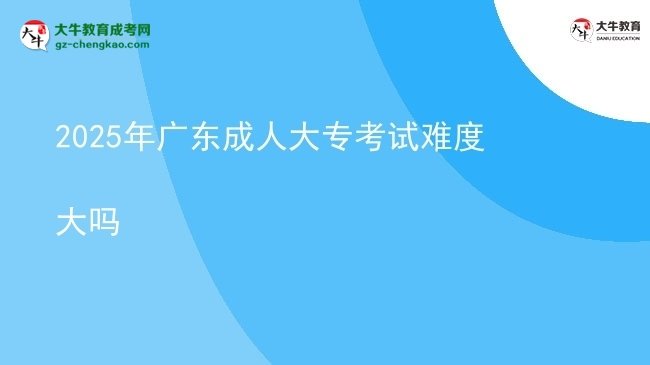 2025年廣東成人大專考試難度大嗎圖片