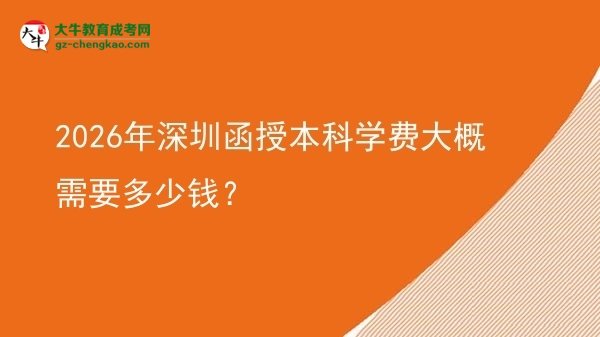 【揭秘】2026年深圳函授本科學(xué)費大概需要多少錢？